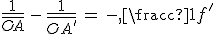 \frac{1}{\bar{OA}}\,-\,\frac{1}{\bar{OA^'}}\,=\,-\,\frac{1}{f^'}